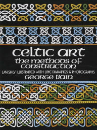 Title: Celtic Art: The Methods of Construction, Author: George Bain