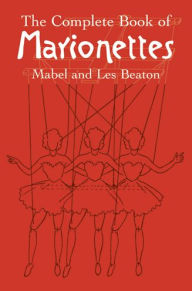 Title: The Complete Book of Marionettes, Author: Mabel and Les Beaton