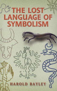 Title: The Lost Language of Symbolism, Author: Harold Bayley