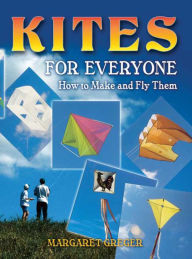 Title: Kites for Everyone: How to Make and Fly Them, Author: Margaret Greger