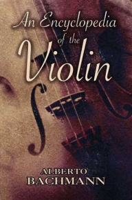 Title: An Encyclopedia of the Violin, Author: Alberto Bachmann