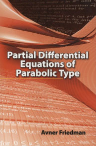 Title: Partial Differential Equations of Parabolic Type, Author: Avner Friedman