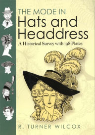 Title: The Mode in Hats and Headdress: A Historical Survey with 198 Plates, Author: R. Turner Wilcox