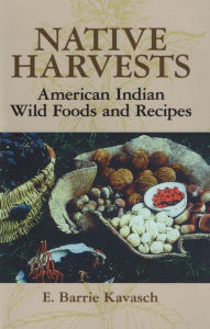 Title: Native Harvests: American Indian Wild Foods and Recipes, Author: E. Barrie Kavasch