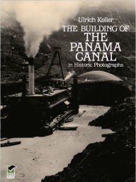 Title: The Building of the Panama Canal in Historic Photographs, Author: Ulrich Keller