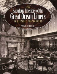 Title: The Fabulous Interiors of the Great Ocean Liners in Historic Photographs, Author: William H.