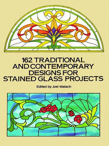 162 Traditional and Contemporary Designs for Stained Glass Projects