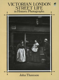 Title: Victorian London Street Life in Historic Photographs, Author: John Thomson