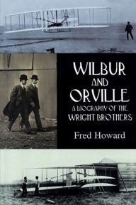 Title: Wilbur and Orville: A Biography of the Wright Brothers, Author: Fred Howard