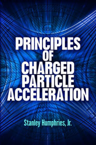 Title: Principles of Charged Particle Acceleration, Author: Stanley Humphries