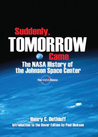 Title: Suddenly, Tomorrow Came: The NASA History of the Johnson Space Center, Author: Henry C. Dethloff
