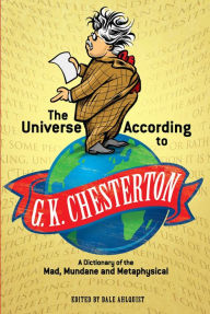 Title: The Universe According to G. K. Chesterton: A Dictionary of the Mad, Mundane and Metaphysical, Author: G. K. Chesterton