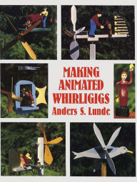 Title: Making Animated Whirligigs, Author: Anders S. Lunde