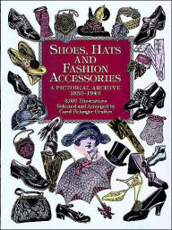 Title: Shoes, Hats and Fashion Accessories: A Pictorial Archive, 1850-1940, Author: Carol Belanger Grafton