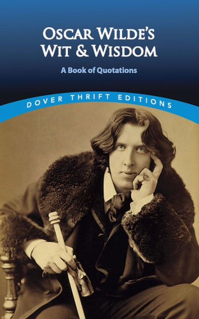 Oscar Wilde's Wit and Wisdom: A Book of Quotations by Oscar Wilde ...