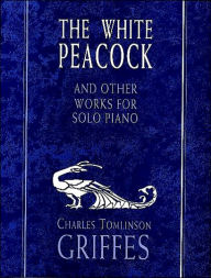 Title: The White Peacock and Other Works for Solo Piano: (Sheet Music), Author: Charles Tomlinson Griffes