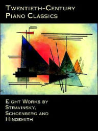 Title: Twentieth-Century Piano Classics: Eight Works by Stravinsky, Schoenberg and Hindemith, Author: Igor Stravinsky