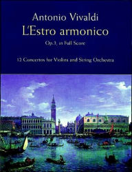 Title: L'Estro Armonico, Op. 3, in Full Score: 12 Concertos for 1, 2 and 4 Violins, Author: Antonio Vivaldi