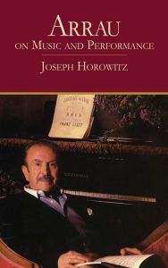 Title: Arrau on Music and Performance, Author: Joseph Horowitz
