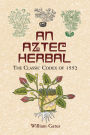 An Aztec Herbal: The Classic Codex of 1552