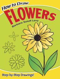 Title: How to Draw Flowers: Step-by-Step Drawings!, Author: Barbara Soloff Levy
