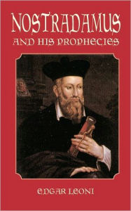 Title: Nostradamus and His Prophecies, Author: Edgar Leoni