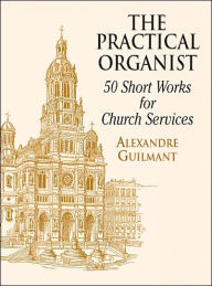 Title: The Practical Organist: 50 Short Works for Church Services, Author: Alexandre Guilmant