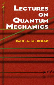 Title: Lectures on Quantum Mechanics, Author: Paul A. M. Dirac