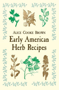 Title: Early American Herb Recipes, Author: Alice Cooke Brown
