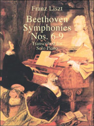 Title: Beethoven Symphonies Nos. 6-9 Transcribed for Solo Piano, Author: Franz Liszt