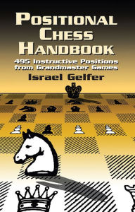 Title: Positional Chess Handbook: 495 Instructive Positions from Grandmaster Games, Author: Israel Gelfer