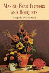 Title: Making Bead Flowers and Bouquets, Author: Virginia Nathanson