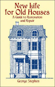 Title: New Life for Old Houses: A Guide to Restoration and Repair, Author: George Stephen