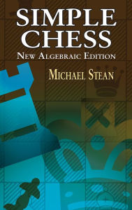 Title: Simple Chess: New Algebraic Edition, Author: Michael Stean