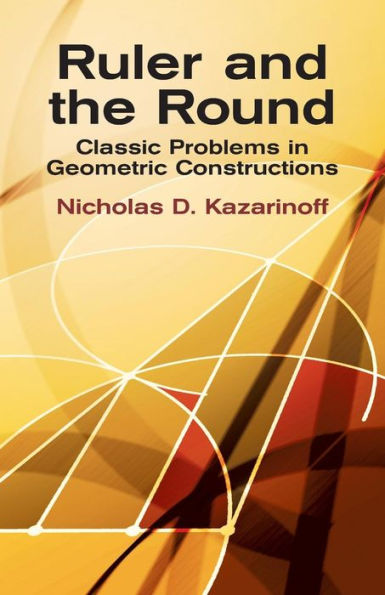 Ruler and the Round: Classic Problems in Geometric Constructions