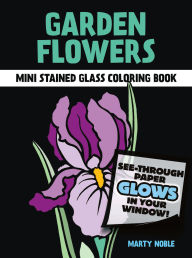 Title: Garden Flowers Mini Stained Glass Coloring Book, Author: Marty Noble