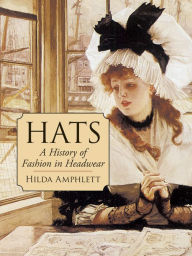 Title: Hats: A History of Fashion in Headwear, Author: Hilda Amphlett