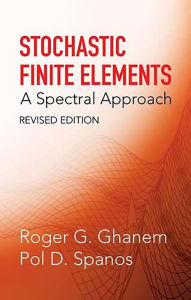 Title: Stochastic Finite Elements: A Spectral Approach, Revised Edition, Author: Roger G. Ghanem