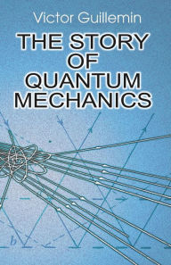 Title: The Story of Quantum Mechanics, Author: Victor Guillemin