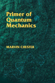 Title: Primer of Quantum Mechanics, Author: Marvin Chester