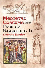 Title: Medieval Costume and How to Recreate It, Author: Dorothy Hartley