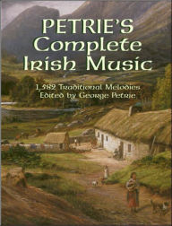 Title: Petrie's Complete Irish Music: 1,582 Traditional Melodies, Author: George Petrie