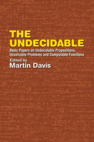Title: The Undecidable: Basic Papers on Undecidable Propositions, Unsolvable Problems and Computable Functions, Author: Martin Davis
