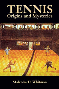 Title: Tennis: Origins and Mysteries, Author: Malcolm D. Whitman