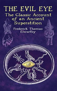 Title: Evil Eye: The Classic Account of an Ancient Superstition, Author: Frederick Thomas Elworthy