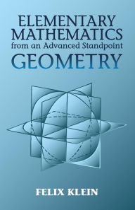 Title: Elementary Mathematics from an Advanced Standpoint: Geometry, Author: Felix Klein