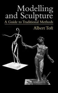 Title: Modelling and Sculpture: A Guide to Traditional Methods, Author: Albert Toft