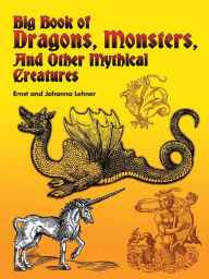 Title: Big Book of Dragons, Monsters, and Other Mythical Creatures, Author: Ernst Lehner