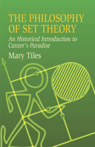 Title: The Philosophy of Set Theory: An Historical Introduction to Cantor's Paradise, Author: Mary Tiles