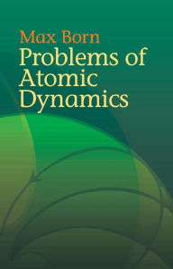 Title: Problems of Atomic Dynamics, Author: Max Born
